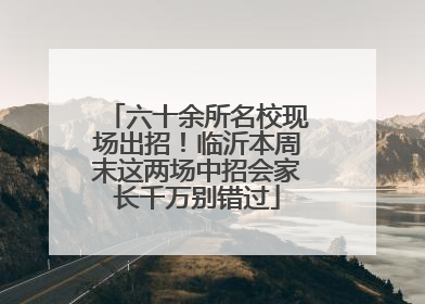 六十余所名校现场出招！临沂本周末这两场中招会家长千万别错过