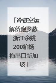 冷链空运解侨胞乡愁 浙江余姚200箱杨梅出口新加坡