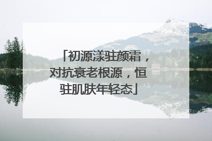 初源漾驻颜霜，对抗衰老根源，恒驻肌肤年轻态