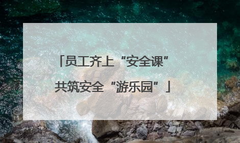 员工齐上“安全课” 共筑安全“游乐园”
