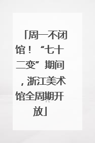 周一不闭馆!“七十二变”期间,浙江美术馆全周期开放