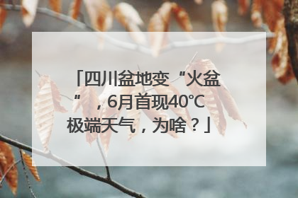 四川盆地变“火盆”，6月首现40℃极端天气，为啥？