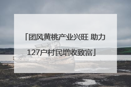 团风黄桃产业兴旺 助力127户村民增收致富