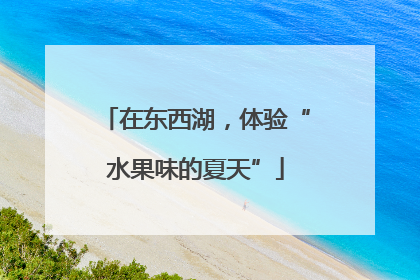 在东西湖，体验“水果味的夏天”
