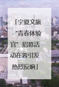 宁夏文旅“青春体验官”招募活动在蓉引发热烈反响