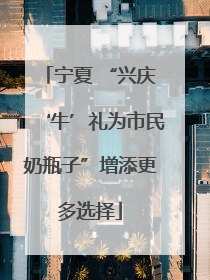 宁夏 “兴庆‘牛’礼为市民奶瓶子”增添更多选择