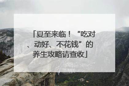夏至来临！“吃对、动好、不花钱”的养生攻略请查收