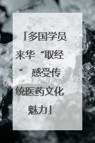 多国学员来华“取经” 感受传统医药文化魅力