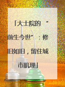 大士院的 “前生今世”：修旧如旧，留住城市肌理