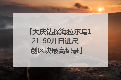 大庆钻探海拉尔乌121-90井日进尺 创区块最高纪录
