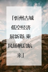 忻州古城 低空经济展新彩 乘风扬帆启航来