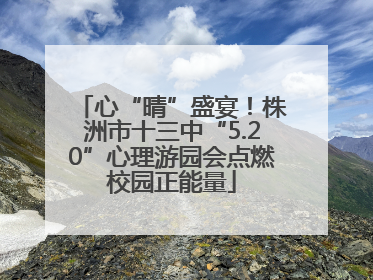 心“晴”盛宴！株洲市十三中“5.20”心理游园会点燃校园正能量