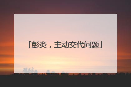 彭炎，主动交代问题