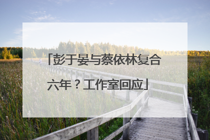 彭于晏与蔡依林复合六年？工作室回应