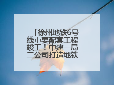 徐州地铁6号线重要配套工程竣工！中建一局二公司打造地铁运营新枢纽