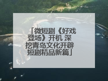 微短剧《好戏登场》开机 深挖青岛文化开辟短剧精品新篇