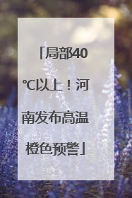 局部40℃以上！河南发布高温橙色预警