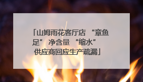 山姆雨花客厅店 “章鱼足” 净含量 “缩水” 供应商回应生产疏漏