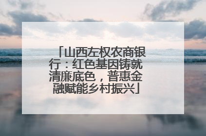 山西左权农商银行：红色基因铸就清廉底色，普惠金融赋能乡村振兴