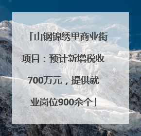 山钢锦绣里商业街项目：预计新增税收700万元，提供就业岗位900余个