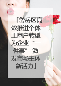 岱岳区高效推进个体工商户转型为企业“一件事” 激发市场主体新活力