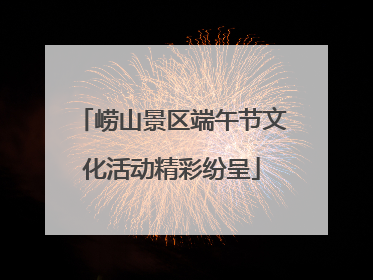 崂山景区端午节文化活动精彩纷呈