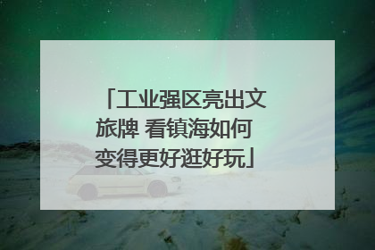工业强区亮出文旅牌 看镇海如何变得更好逛好玩