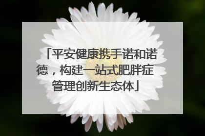平安健康携手诺和诺德，构建一站式肥胖症管理创新生态体