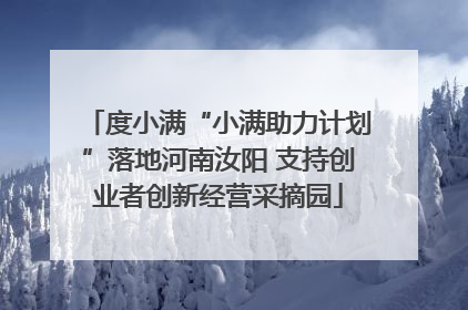度小满“小满助力计划”落地河南汝阳 支持创业者创新经营采摘园
