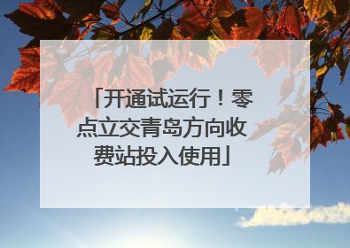 开通试运行！零点立交青岛方向收费站投入使用