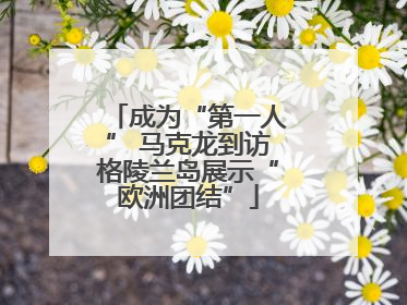 成为“第一人” 马克龙到访格陵兰岛展示“欧洲团结”