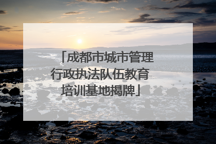 成都市城市管理行政执法队伍教育培训基地揭牌