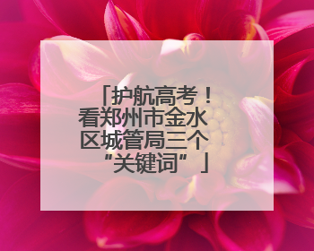 护航高考！看郑州市金水区城管局三个“关键词”