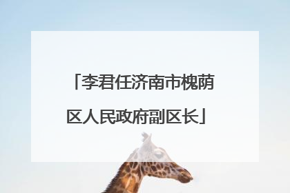 李君任济南市槐荫区人民政府副区长
