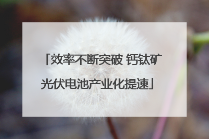 效率不断突破 钙钛矿光伏电池产业化提速