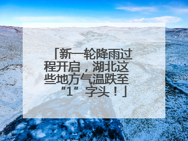 新一轮降雨过程开启，湖北这些地方气温跌至“1”字头！