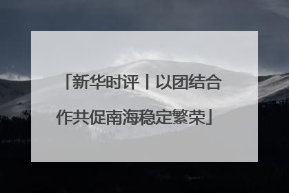 新华时评丨以团结合作共促南海稳定繁荣