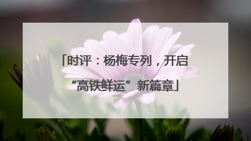 时评：杨梅专列，开启“高铁鲜运”新篇章