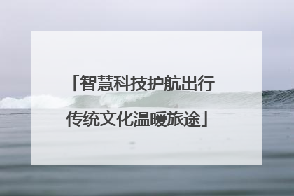 智慧科技护航出行 传统文化温暖旅途