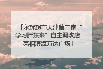 永辉超市天津第二家“学习胖东来”自主调改店亮相滨海万达广场