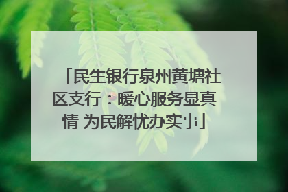 民生银行泉州黄塘社区支行：暖心服务显真情 为民解忧办实事