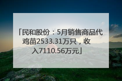 民和股份：5月销售商品代鸡苗2533.31万只，收入7110.56万元