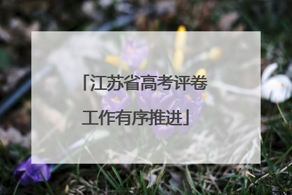 江苏省高考评卷工作有序推进