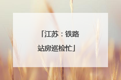 江苏：铁路站房巡检忙