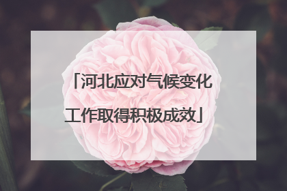 河北应对气候变化工作取得积极成效