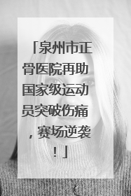 泉州市正骨医院再助国家级运动员突破伤痛，赛场逆袭！