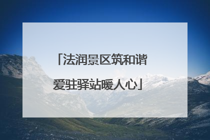 法润景区筑和谐 爱驻驿站暖人心
