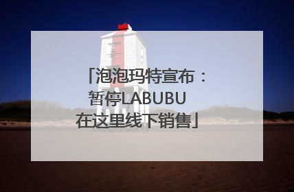 泡泡玛特宣布：暂停LABUBU在这里线下销售