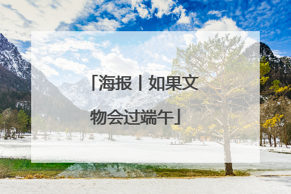 海报丨如果文物会过端午