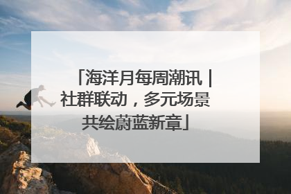 海洋月每周潮讯｜社群联动，多元场景共绘蔚蓝新章